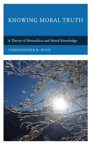 Knowing Moral Truth: A Theory of Metaethics and Moral Knowledge - Paperback