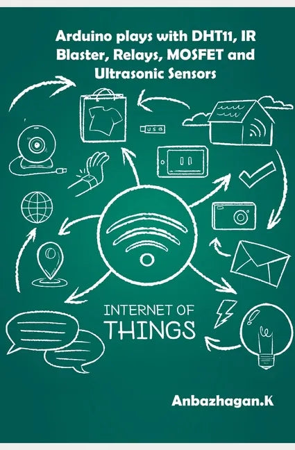 Arduino plays with DHT11, IR Blaster, Relays, MOSFET and Ultrasonic Sensors - Paperback