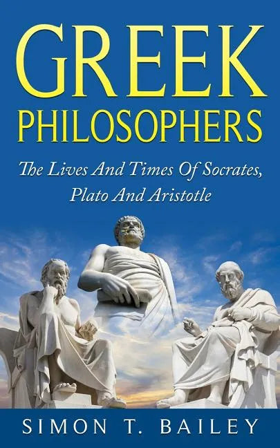 Greek Philosophers: The Lives And Times Of Socrates, Plato And Aristotle - Paperback