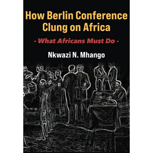 How Berlin Conference Clung on Africa: What Africans Must Do - Paperback