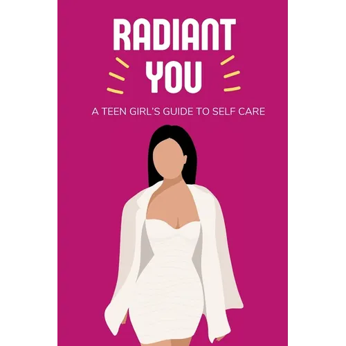 Radiant You: A Teen Girl's Guide to Self Care - Paperback