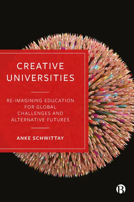 Creative Universities: Reimagining Education for Global Challenges and Alternative Futures - Paperback