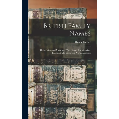 British Family Names; Their Origin and Meaning, With Lists of Scandinavian, Frisian, Anglo-Saxon and Norman Names - Hardcover