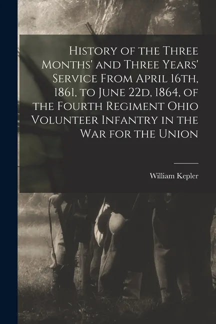 History of the Three Months' and Three Years' Service From April 16th, 1861, to June 22d, 1864, of the Fourth Regiment Ohio Volunteer Infantry in the - Paperback