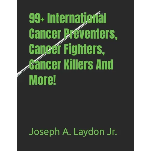99+ International Cancer Preventers, Cancer Fighters, Cancer Killers And More! - Paperback