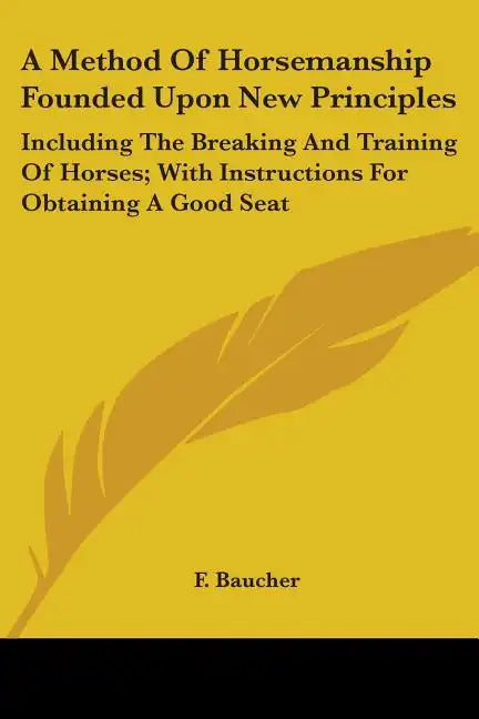 A Method Of Horsemanship Founded Upon New Principles: Including The Breaking And Training Of Horses; With Instructions For Obtaining A Good Seat - Paperback