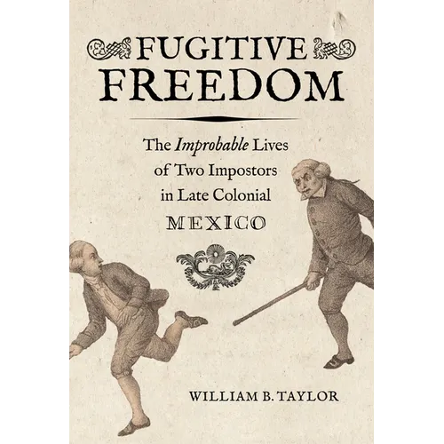 Fugitive Freedom: The Improbable Lives of Two Impostors in Late Colonial Mexico - Paperback