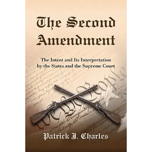 The Second Amendment: The Intent and Its Interpretation by the States and the Supreme Court - Paperback