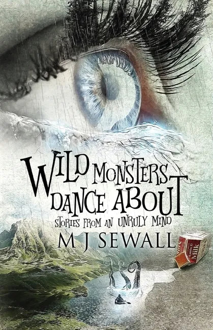 Wild Monsters Dance About: Stories From An Unruly Mind - Paperback