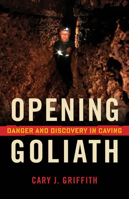 Opening Goliath: Danger and Discovery in Caving - Paperback