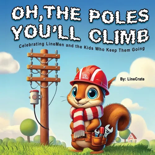 Oh, The Poles You'll Climb: Celebrating LineMen and the Kids Who Keep Them Going - Paperback