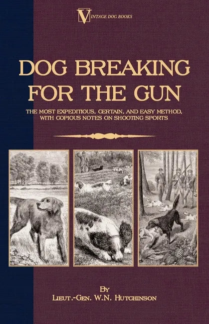 Dog Breaking for the Gun: The Most Expeditious, Certain and Easy Method, with Copious Notes on Shooting Sports - Hardcover