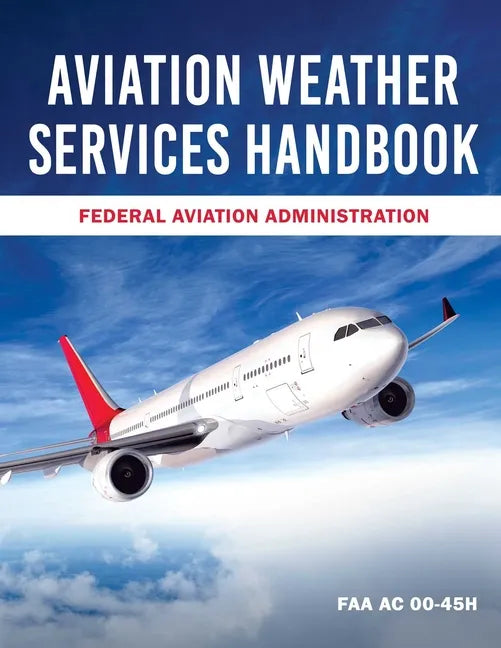 Aviation Weather Services Handbook: FAA AC 00-45h - Paperback