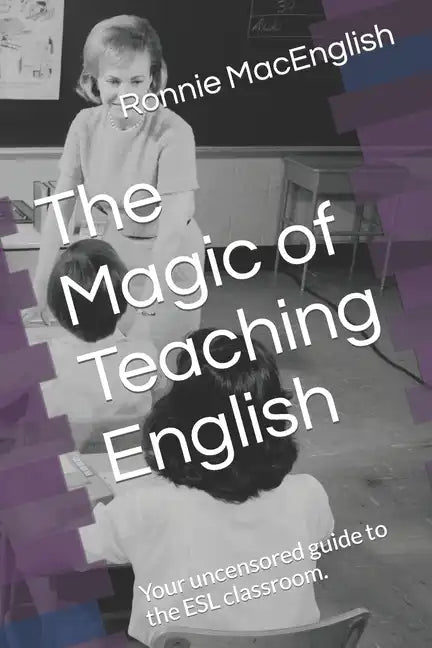 The Magic of Teaching English: Your uncensored guide to the ESL classroom. - Paperback
