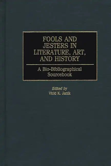 Fools and Jesters in Literature, Art, and History: A Bio-Bibliographical Sourcebook - Hardcover