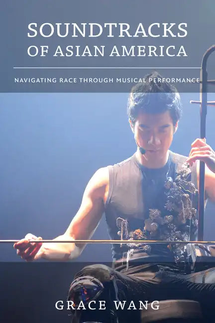Soundtracks of Asian America: Navigating Race Through Musical Performance - Paperback