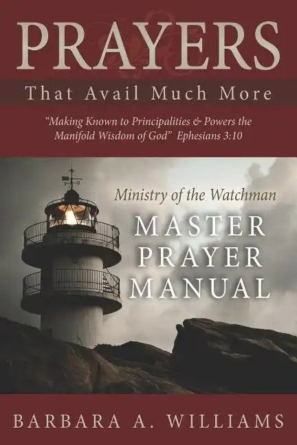 Prayers that Avail Much More: Making Known to Principalities and Powers the Manifold Wisdom of God: Ministry of the Watchman Master Prayer Manual - Paperback