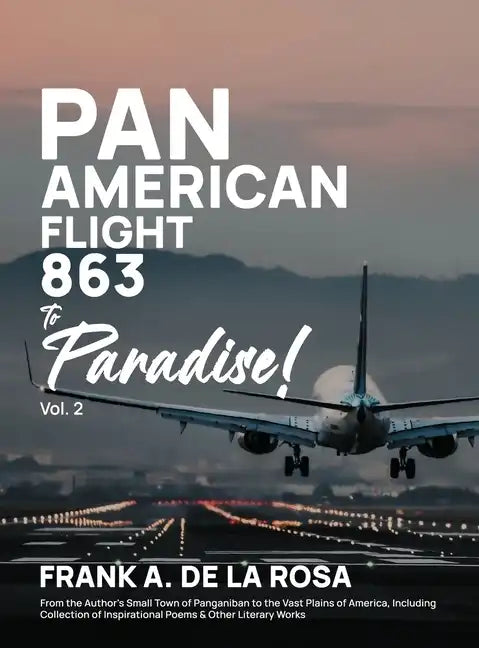 Pan American Flight #863 to Paradise! 2nd Edition Vol. 2: From the Author's Small Town of Panganiban to the Vast Plains of America, Including Collecti - Hardcover