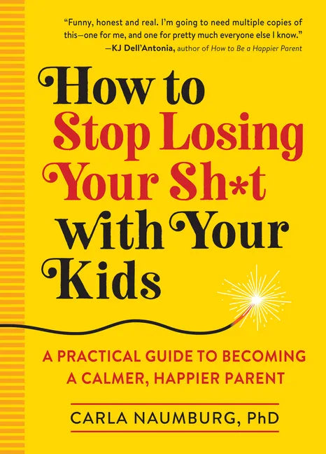 How to Stop Losing Your Sh*t with Your Kids: A Practical Guide to Becoming a Calmer, Happier Parent - Paperback