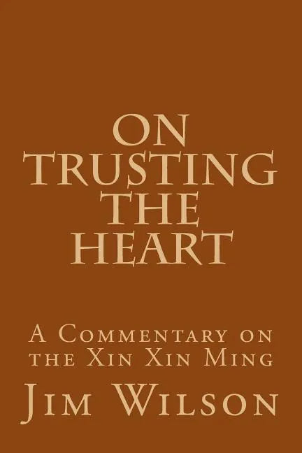 On Trusting the Heart: A Commentary on the Xin Xin Ming - Paperback