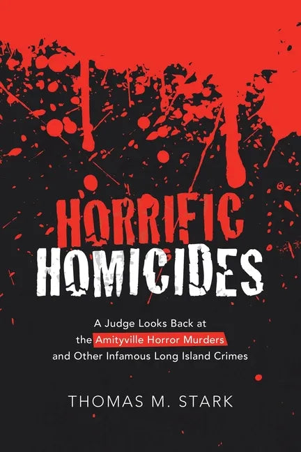 Horrific Homicides: A Judge Looks Back at the Amityville Horror Murders and Other Infamous Long Island Crimes - Paperback
