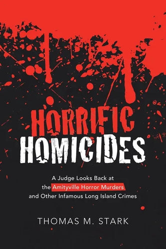 Horrific Homicides: A Judge Looks Back at the Amityville Horror Murders and Other Infamous Long Island Crimes - Paperback