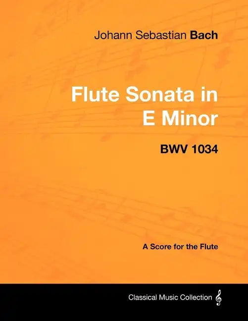 Johann Sebastian Bach - Flute Sonata in E Minor - BWV 1034 - A Score for the Flute - Paperback