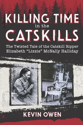 Killing Time in the Catskills: The twisted tale of the Catskill Ripper Elizabeth Lizzie McNally Halliday - Paperback