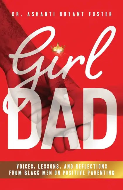 Girl Dad: Voices, Lessons, and Reflections from Black Men on Positive Parenting - Paperback