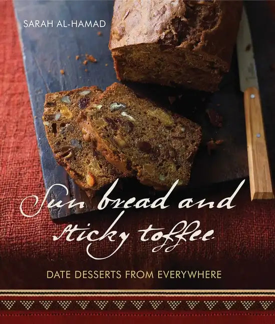 Sun Bread and Sticky Toffee: Date Desserts from Everywhere: 10th Anniversary Edition - Paperback