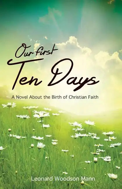 Our First Ten Days: A Novel about the Birth of Christian Faith - Paperback