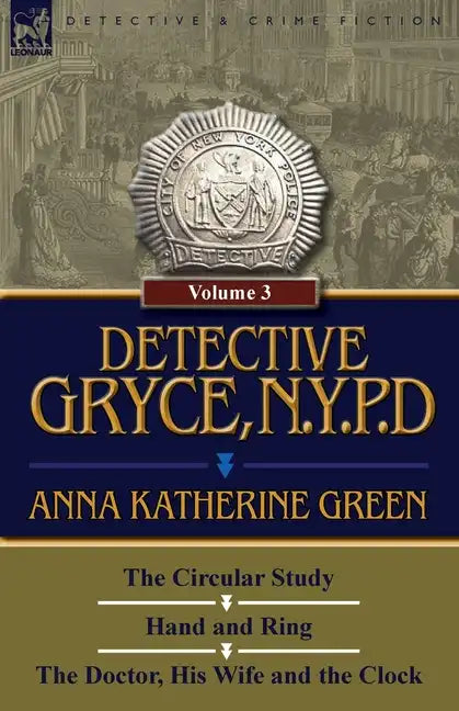 Detective Gryce, N. Y. P. D.: Volume: 3-The Circular Study, Hand and Ring and the Doctor, His Wife and the Clock - Paperback