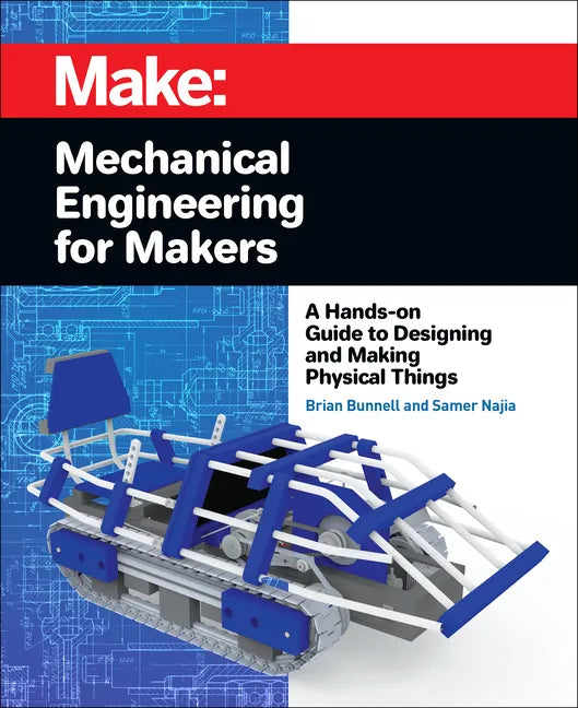 Mechanical Engineering for Makers: A Hands-On Guide to Designing and Making Physical Things - Paperback