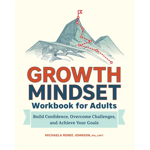 Growth Mindset Workbook for Adults: Build Confidence, Overcome Challenges, and Achieve Your Goals - Paperback