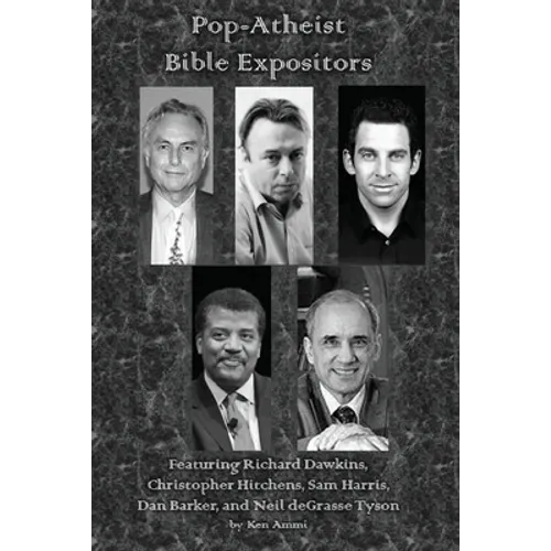 Pop-Atheist Bible Expositors: Featuring Richard Dawkins, Christopher Hitchens, Sam Harris, Dan Barker, and Neil deGrasse Tyson