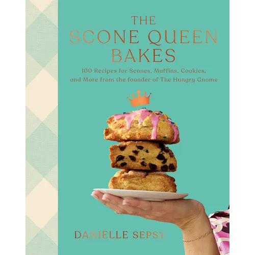 The Scone Queen Bakes: 100 Recipes for Scones, Muffins, Cookies, and Cakes from the Founder of the Hungry Gnome: A Cookbook - Hardcover