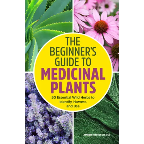 The Beginner's Guide to Medicinal Plants: 50 Essential Wild Herbs to Identify, Harvest, and Use