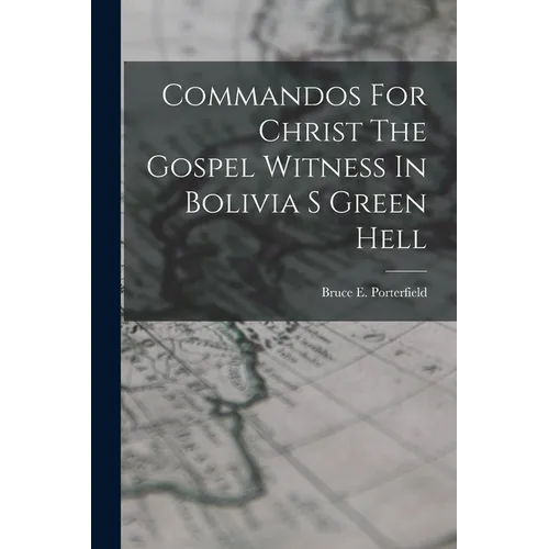 Commandos For Christ The Gospel Witness In Bolivia S Green Hell - Paperback