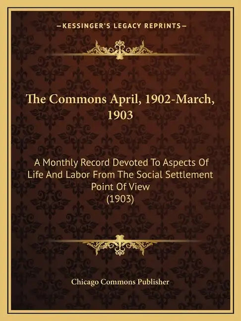 The Commons April, 1902-March, 1903: A Monthly Record Devoted to Aspects of Life and Labor from the Social Settlement Point of View (1903) - Paperback