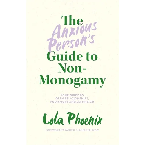 The Anxious Person's Guide to Non-Monogamy: Your Guide to Open Relationships, Polyamory and Letting Go - Paperback