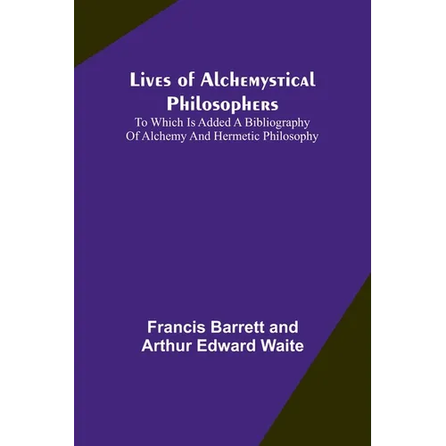 Lives of alchemystical philosophers: To which is added a bibliography of alchemy and hermetic philosophy - Paperback