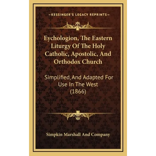 Eychologion, the Eastern Liturgy of the Holy Catholic, Apostolic, and Orthodox Church: Simplified, and Adapted for Use in the West (1866) - Hardcover