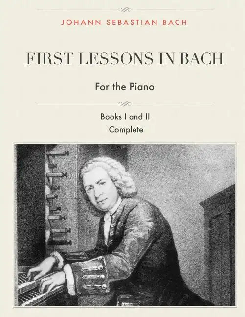 First Lessons in Bach, Books I and II Complete for the Piano: 28 Short Pieces for Piano - Paperback