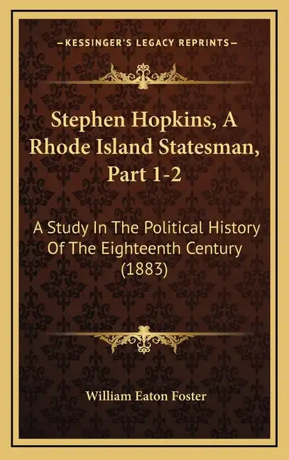 Stephen Hopkins, A Rhode Island Statesman, Part 1-2: A Study In The Political History Of The Eighteenth Century (1883) - Hardcover