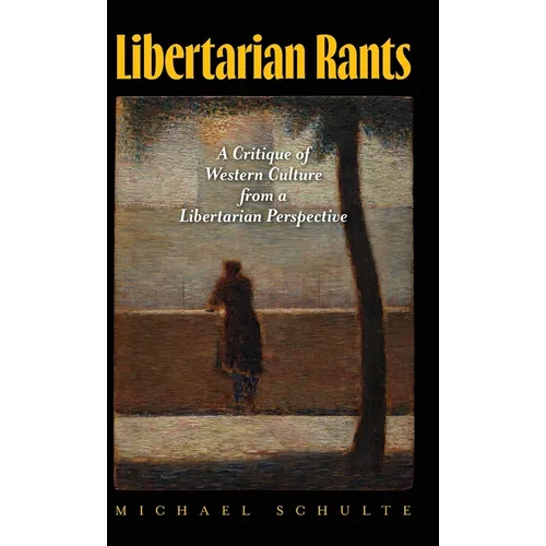 Libertarian Rants: A Critique of Western Culture from a Libertarian Perspective - Hardcover