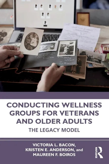 Conducting Wellness Groups for Veterans and Older Adults: The Legacy Model - Paperback