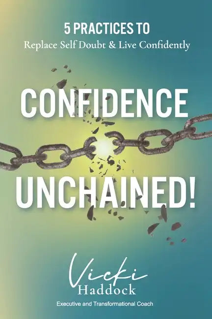 Confidence Unchained!: The 5 Keys for Releasing Self-Doubt and Living Confidently - Paperback