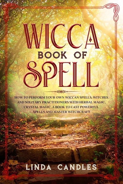 Wicca Book of Spells: How to perform your own Wiccan. Witches and Solitary Practitioners with Herbal Magic, Crystal Magic. A Book To Cast Po - Paperback