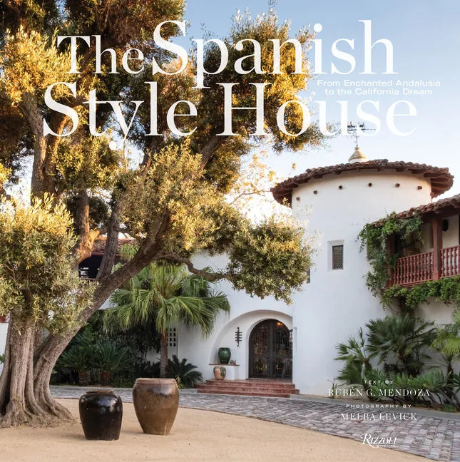 The Spanish Style House: From Enchanted Andalusia to the California Dream - Hardcover