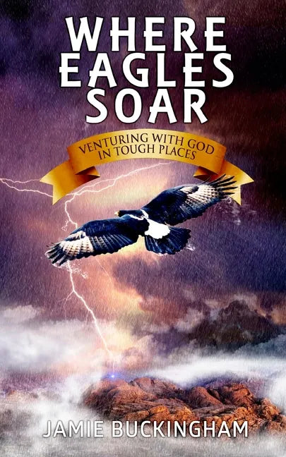 Where Eagles Soar: Venturing with God in Tough Places - Paperback